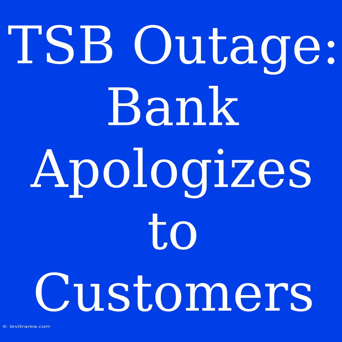 TSB Outage: Bank Apologizes To Customers