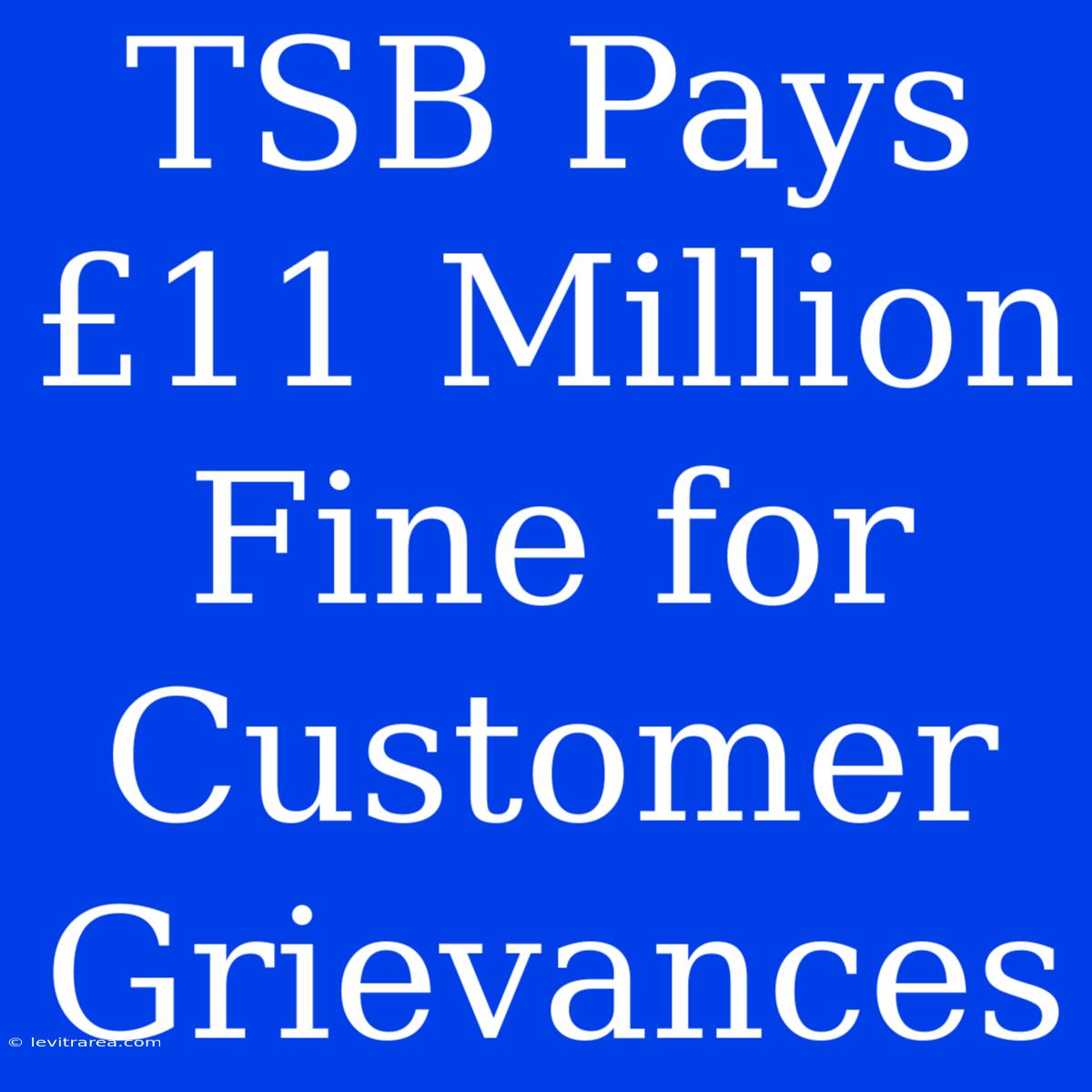 TSB Pays £11 Million Fine For Customer Grievances