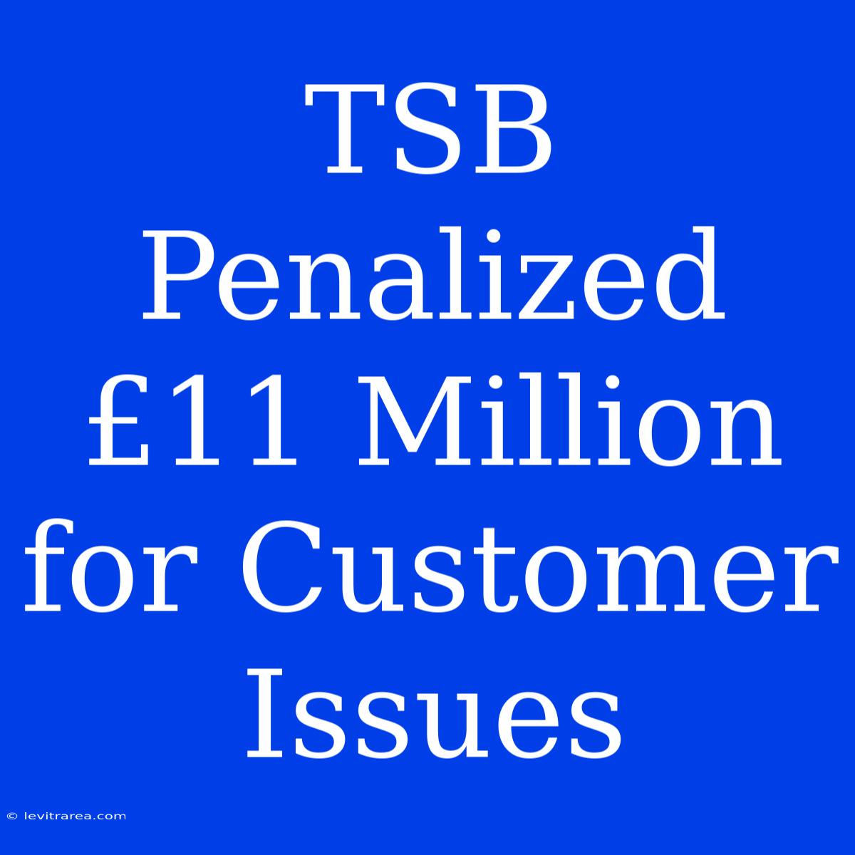 TSB Penalized £11 Million For Customer Issues