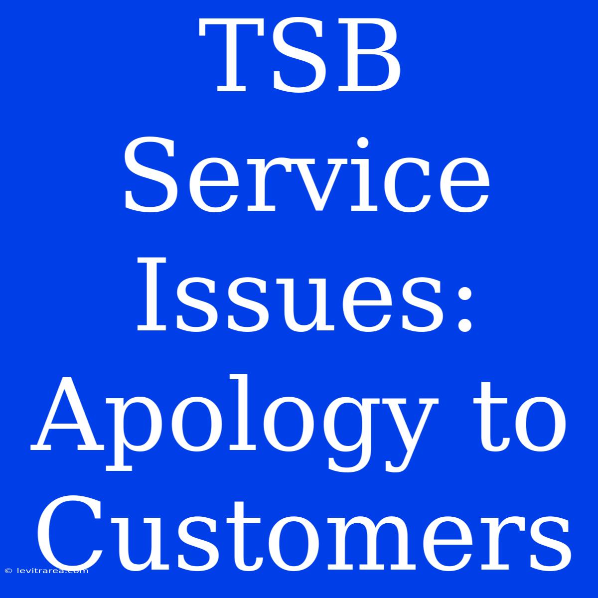 TSB Service Issues: Apology To Customers