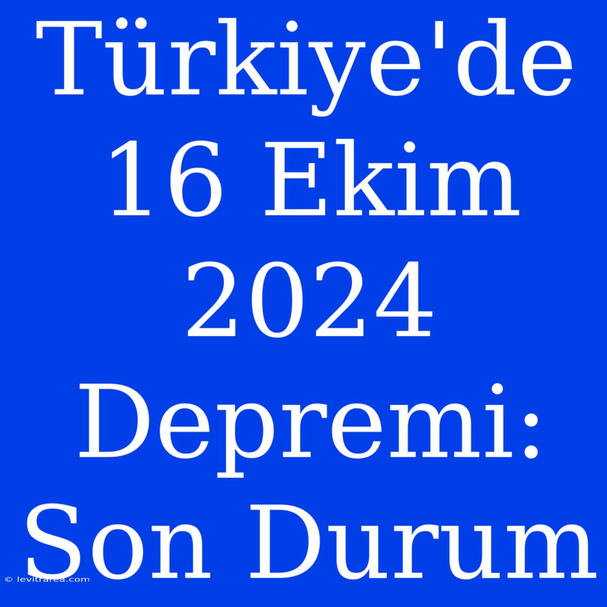 Türkiye'de 16 Ekim 2024 Depremi: Son Durum