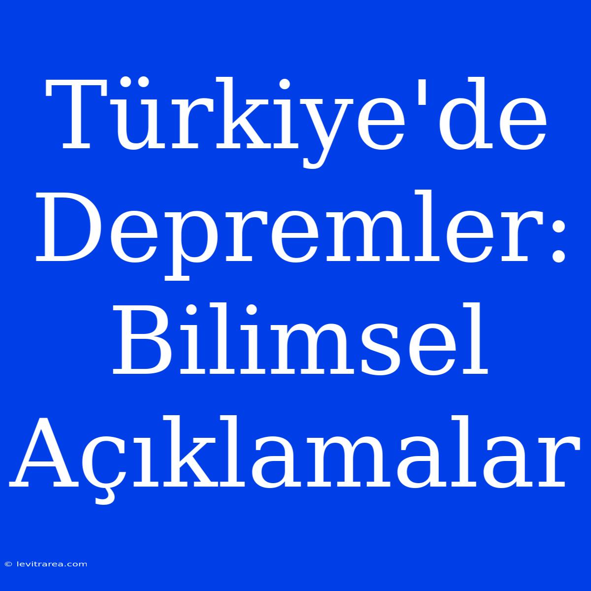 Türkiye'de Depremler: Bilimsel Açıklamalar 