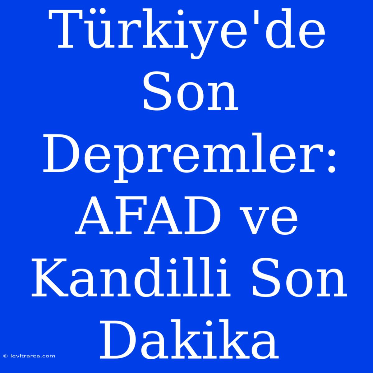 Türkiye'de Son Depremler: AFAD Ve Kandilli Son Dakika