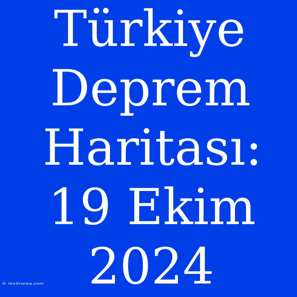 Türkiye Deprem Haritası: 19 Ekim 2024