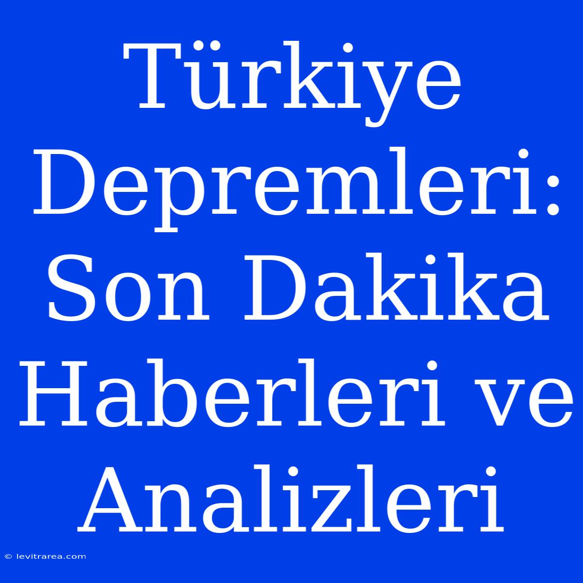 Türkiye Depremleri: Son Dakika Haberleri Ve Analizleri