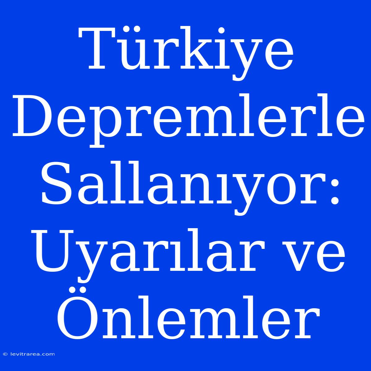 Türkiye Depremlerle Sallanıyor: Uyarılar Ve Önlemler