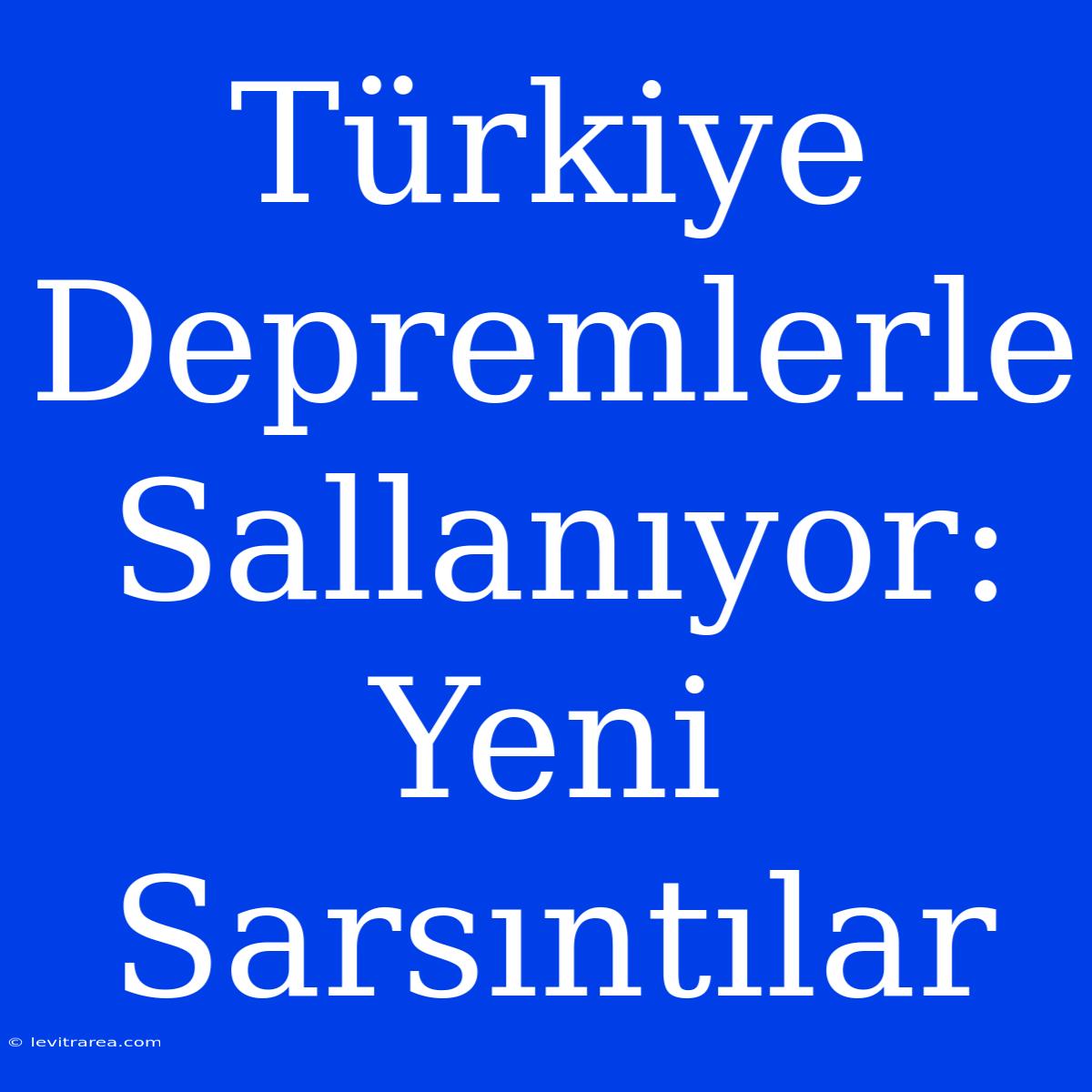 Türkiye Depremlerle Sallanıyor: Yeni Sarsıntılar