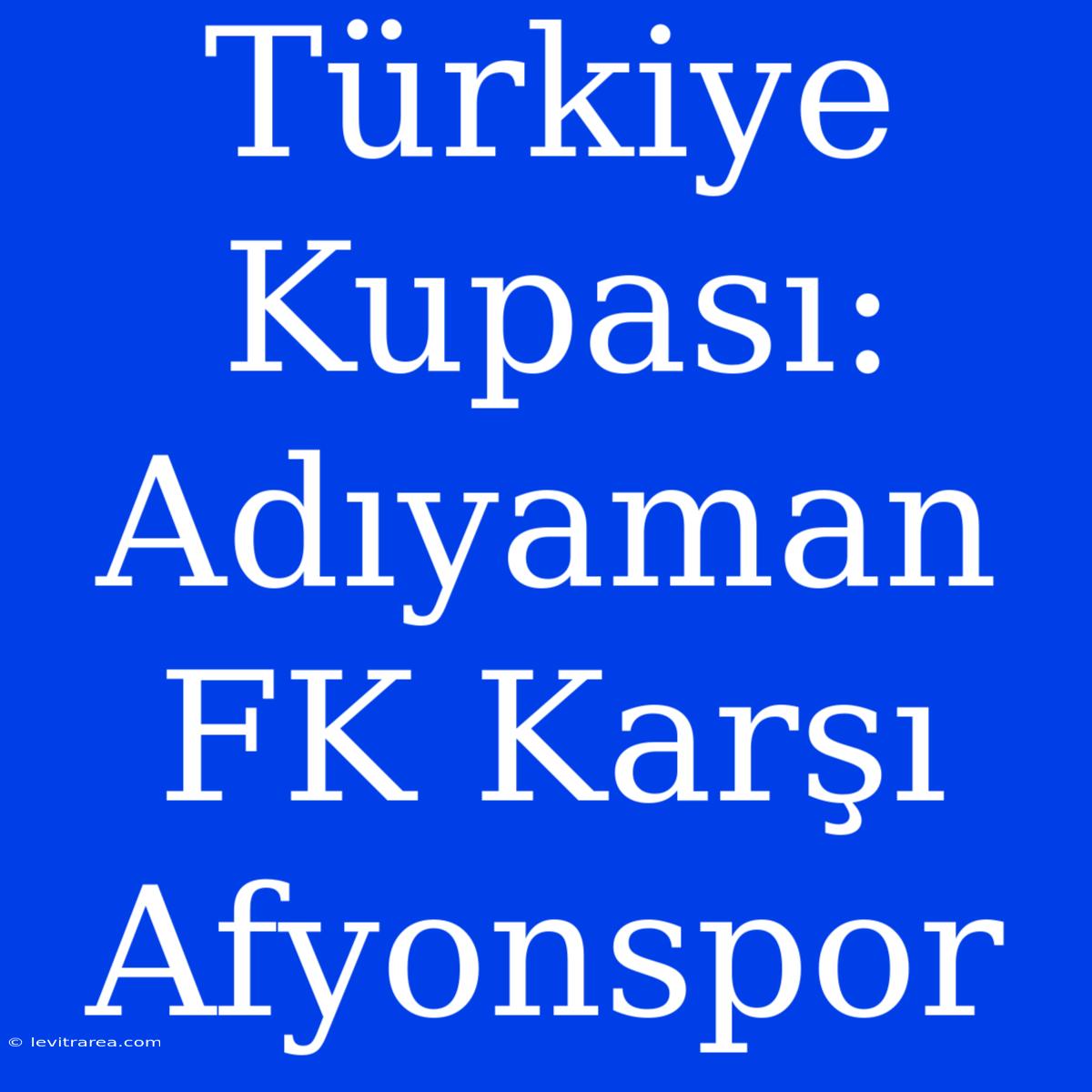 Türkiye Kupası: Adıyaman FK Karşı Afyonspor