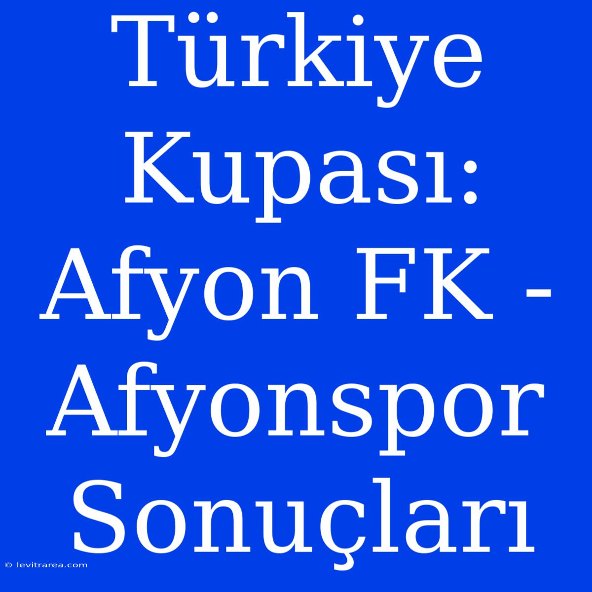 Türkiye Kupası: Afyon FK - Afyonspor Sonuçları