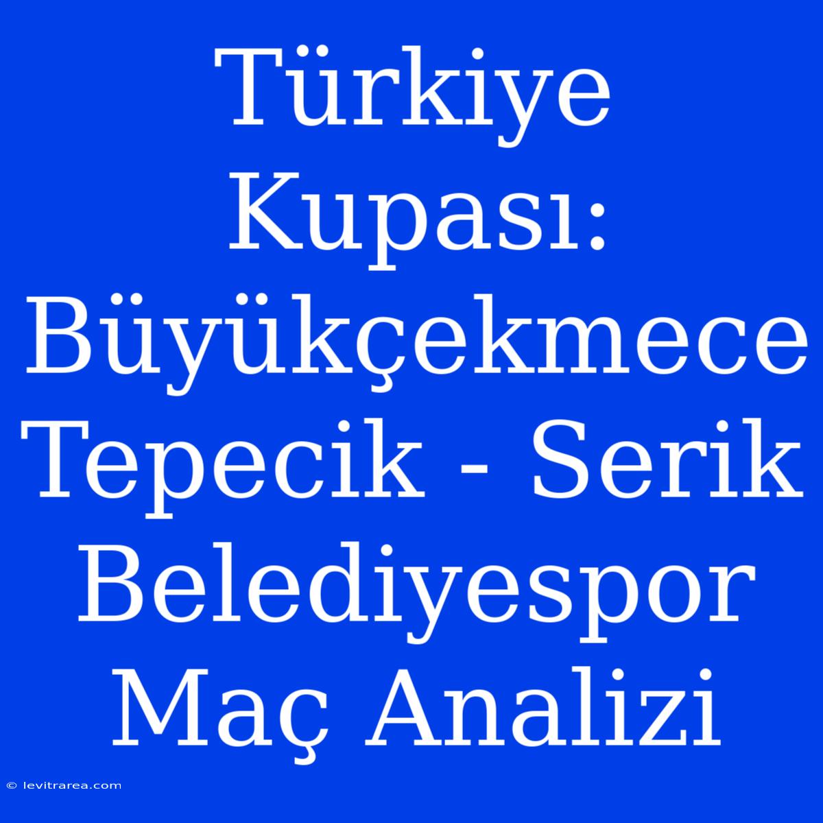 Türkiye Kupası: Büyükçekmece Tepecik - Serik Belediyespor Maç Analizi 