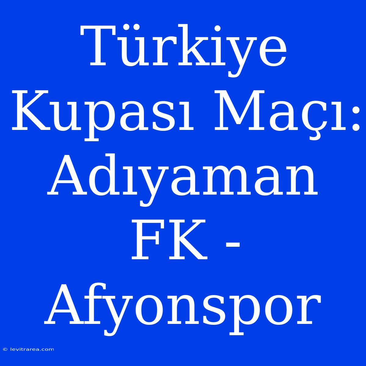 Türkiye Kupası Maçı: Adıyaman FK - Afyonspor