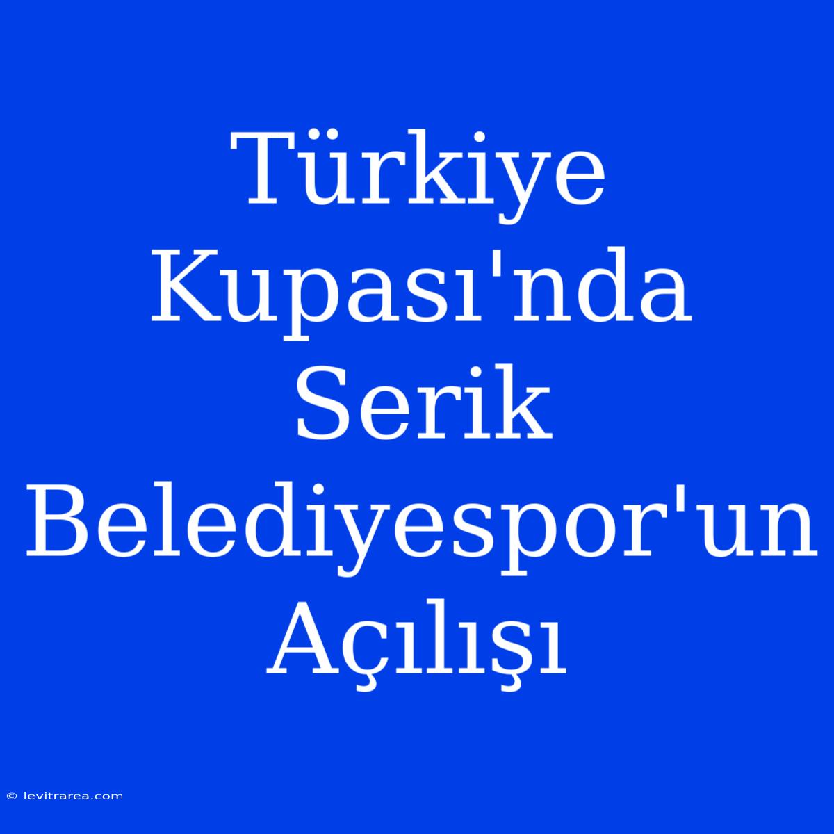 Türkiye Kupası'nda Serik Belediyespor'un Açılışı