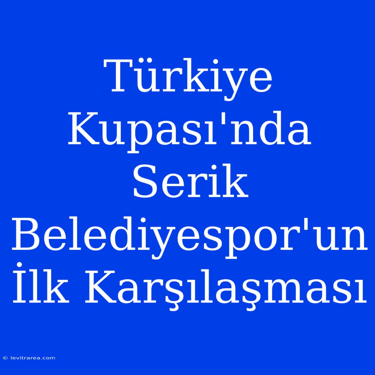 Türkiye Kupası'nda Serik Belediyespor'un İlk Karşılaşması