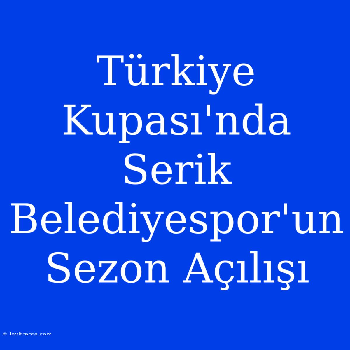 Türkiye Kupası'nda Serik Belediyespor'un Sezon Açılışı