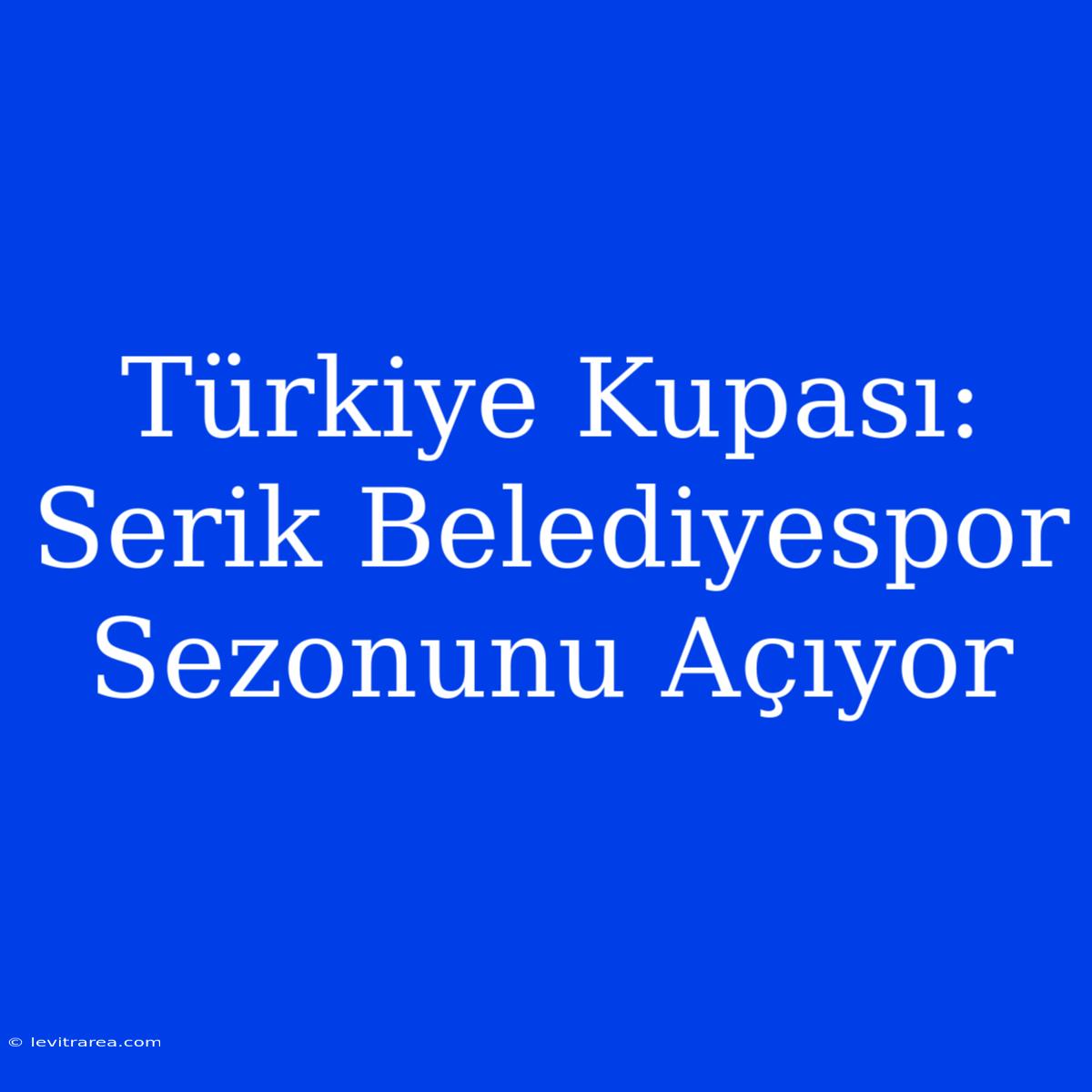 Türkiye Kupası: Serik Belediyespor Sezonunu Açıyor