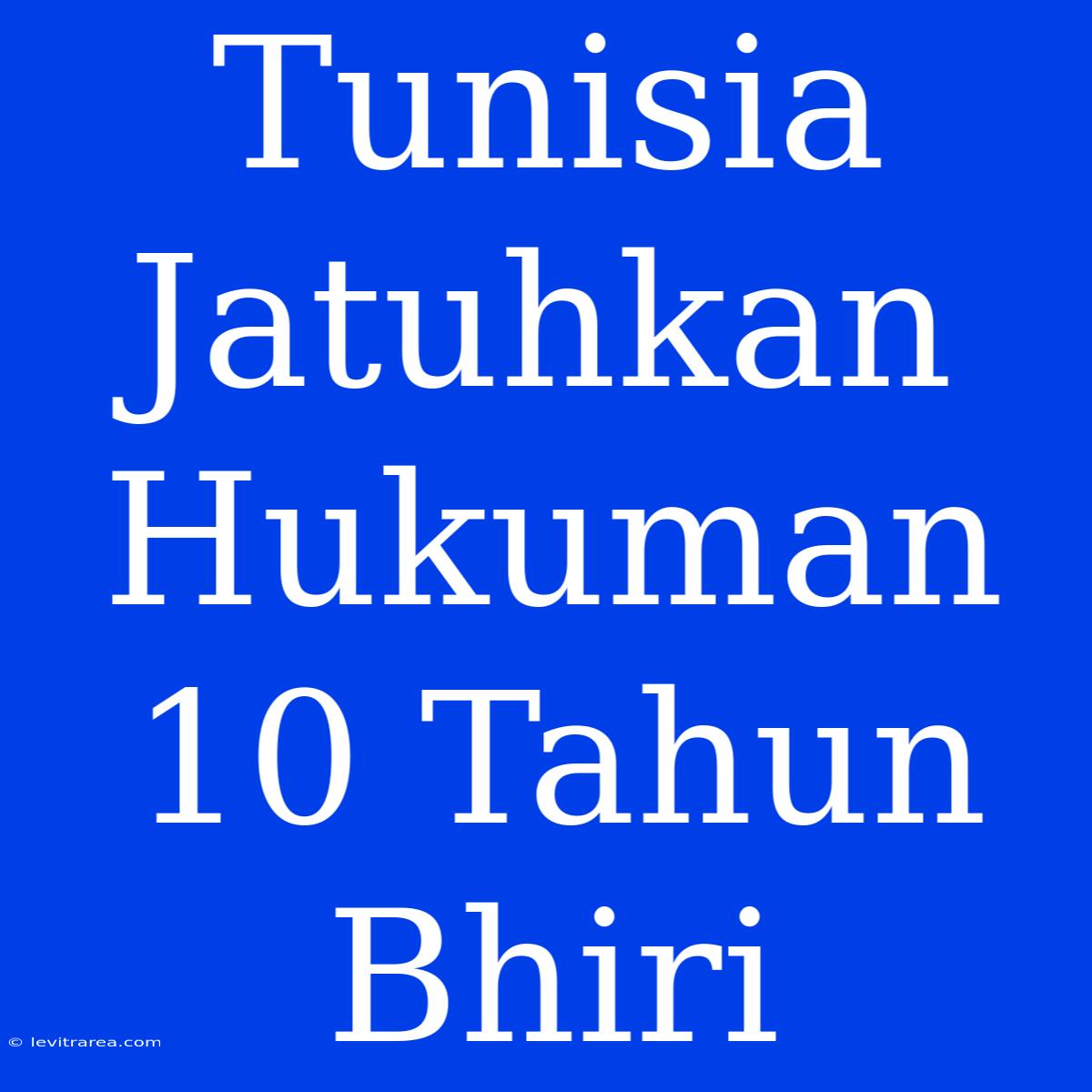 Tunisia Jatuhkan Hukuman 10 Tahun Bhiri