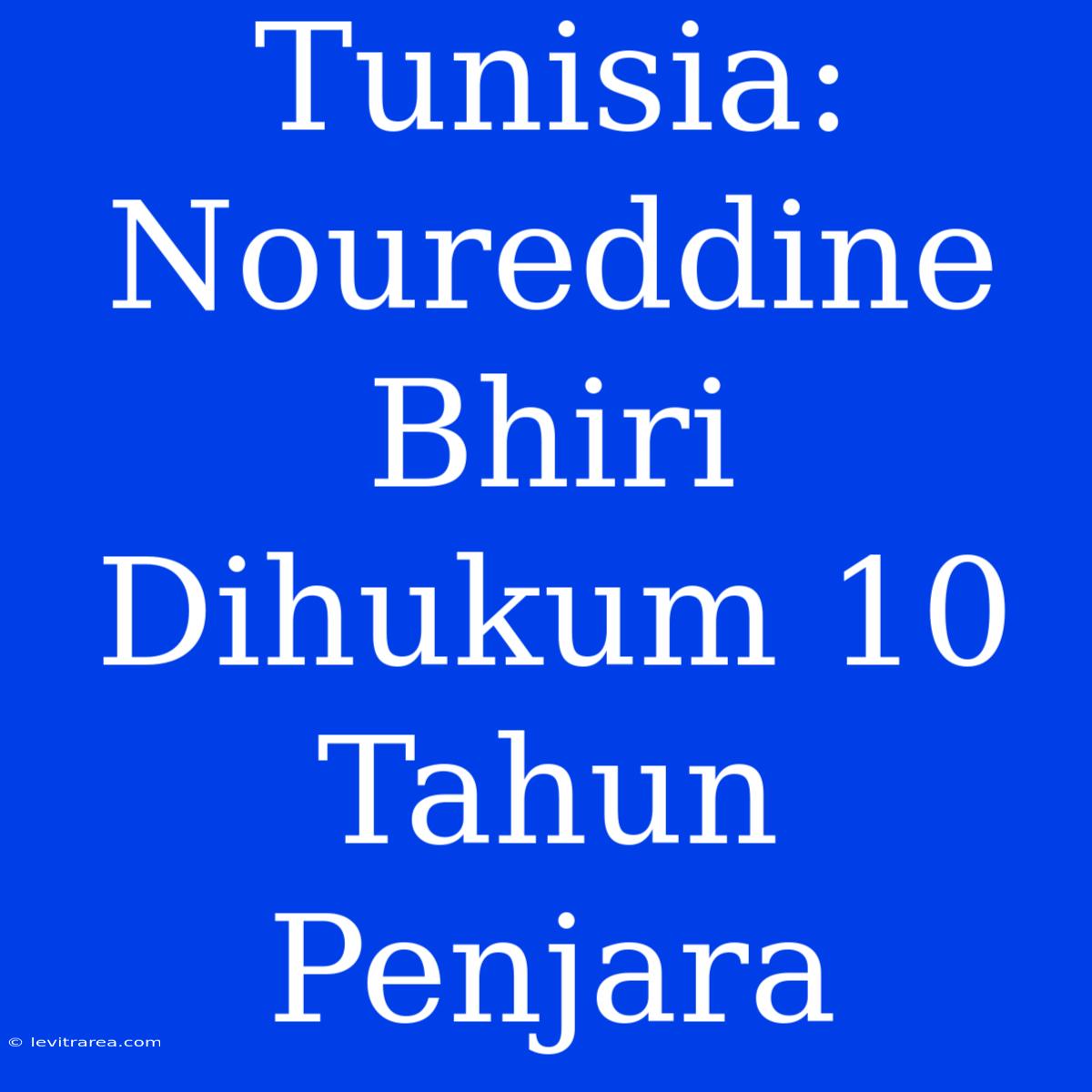 Tunisia: Noureddine Bhiri Dihukum 10 Tahun Penjara 