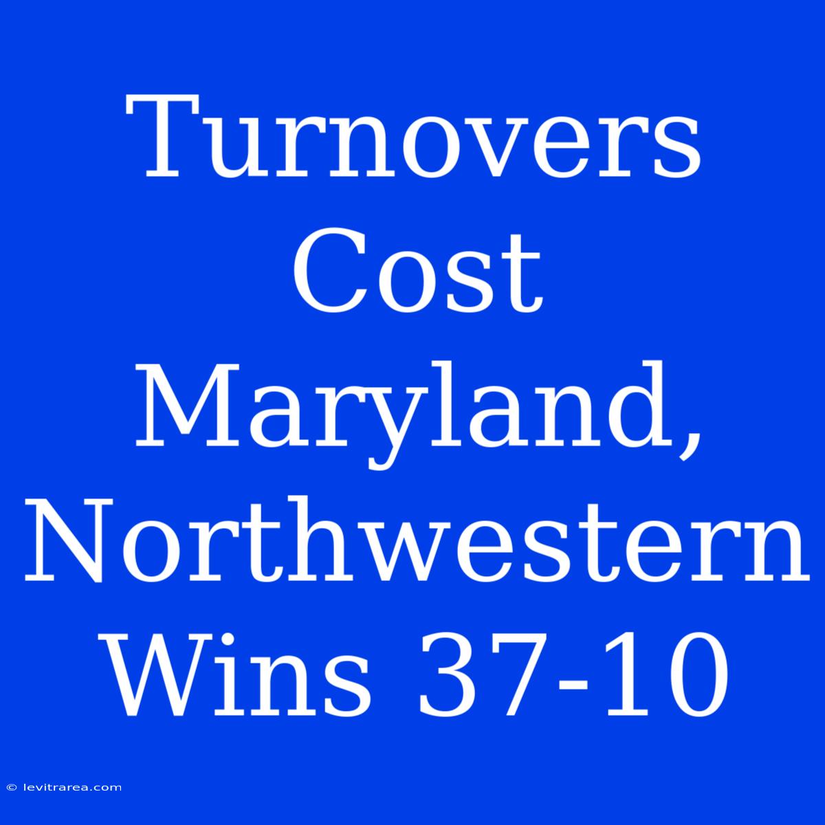 Turnovers Cost Maryland, Northwestern Wins 37-10