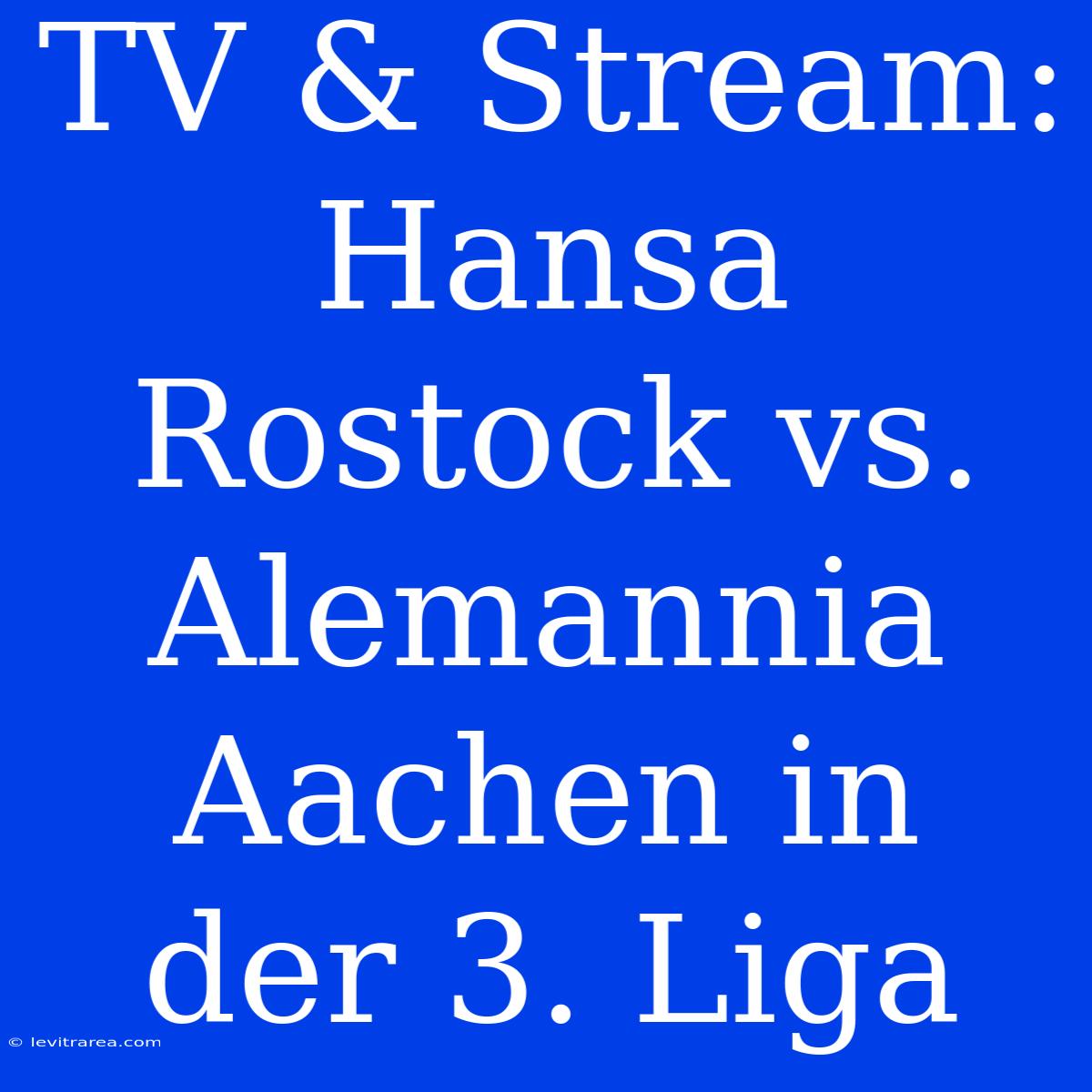 TV & Stream: Hansa Rostock Vs. Alemannia Aachen In Der 3. Liga