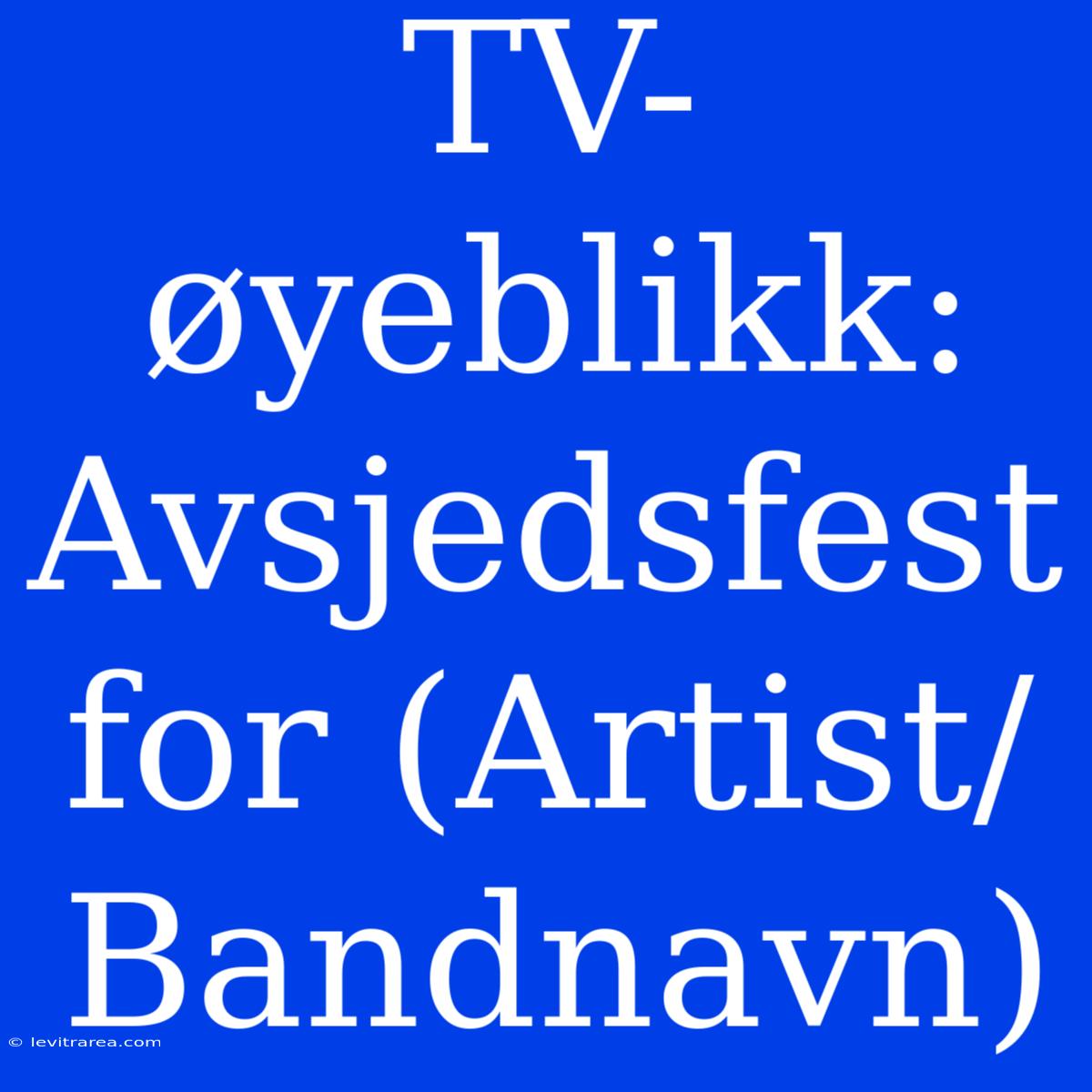 TV-øyeblikk: Avsjedsfest For (Artist/Bandnavn)