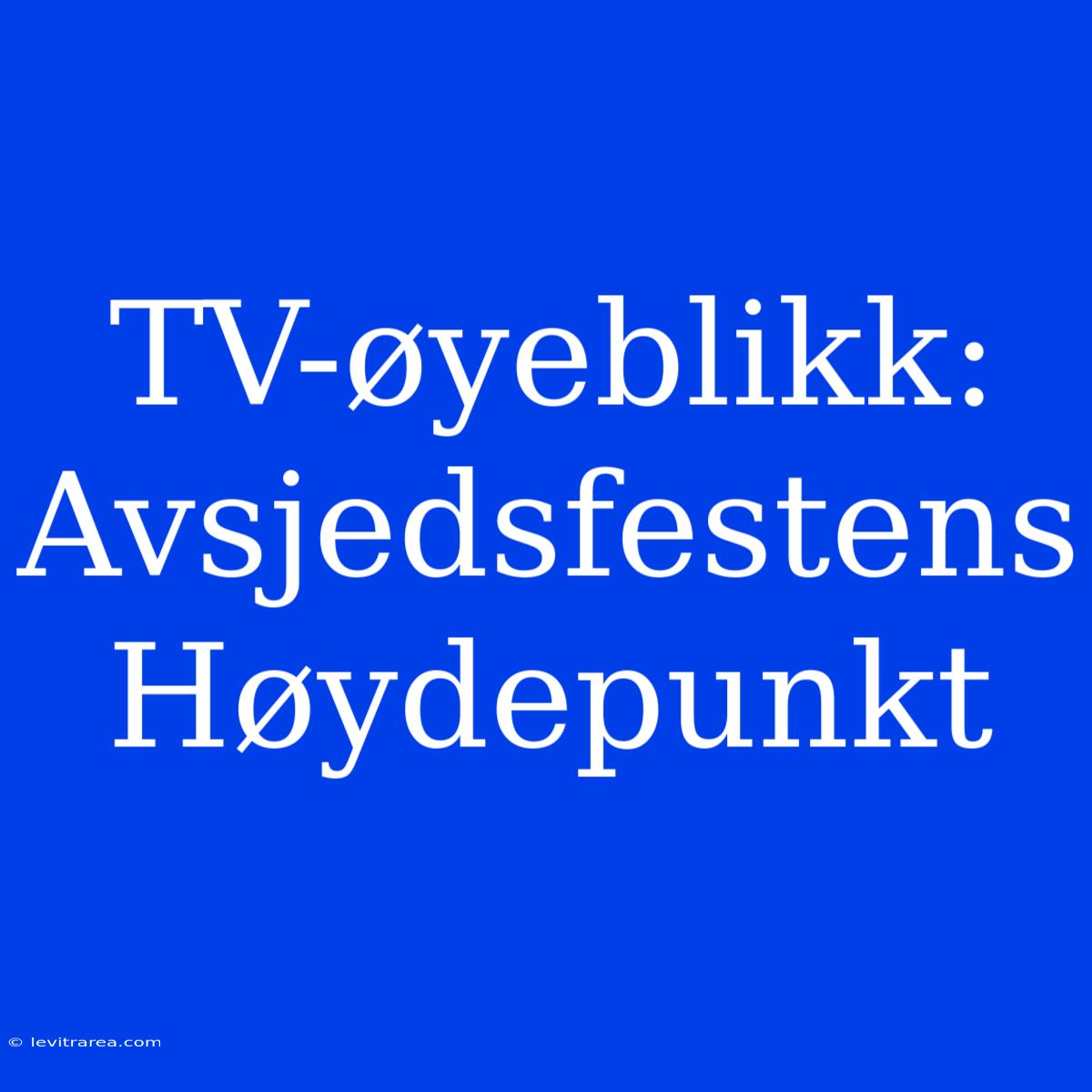 TV-øyeblikk: Avsjedsfestens Høydepunkt