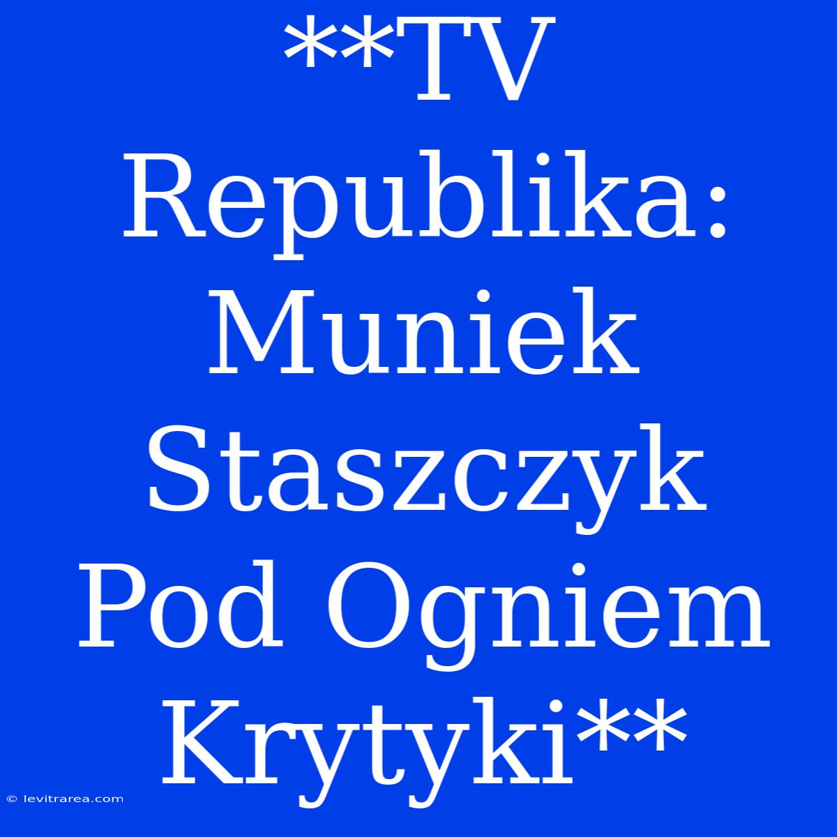 **TV Republika: Muniek Staszczyk Pod Ogniem Krytyki**