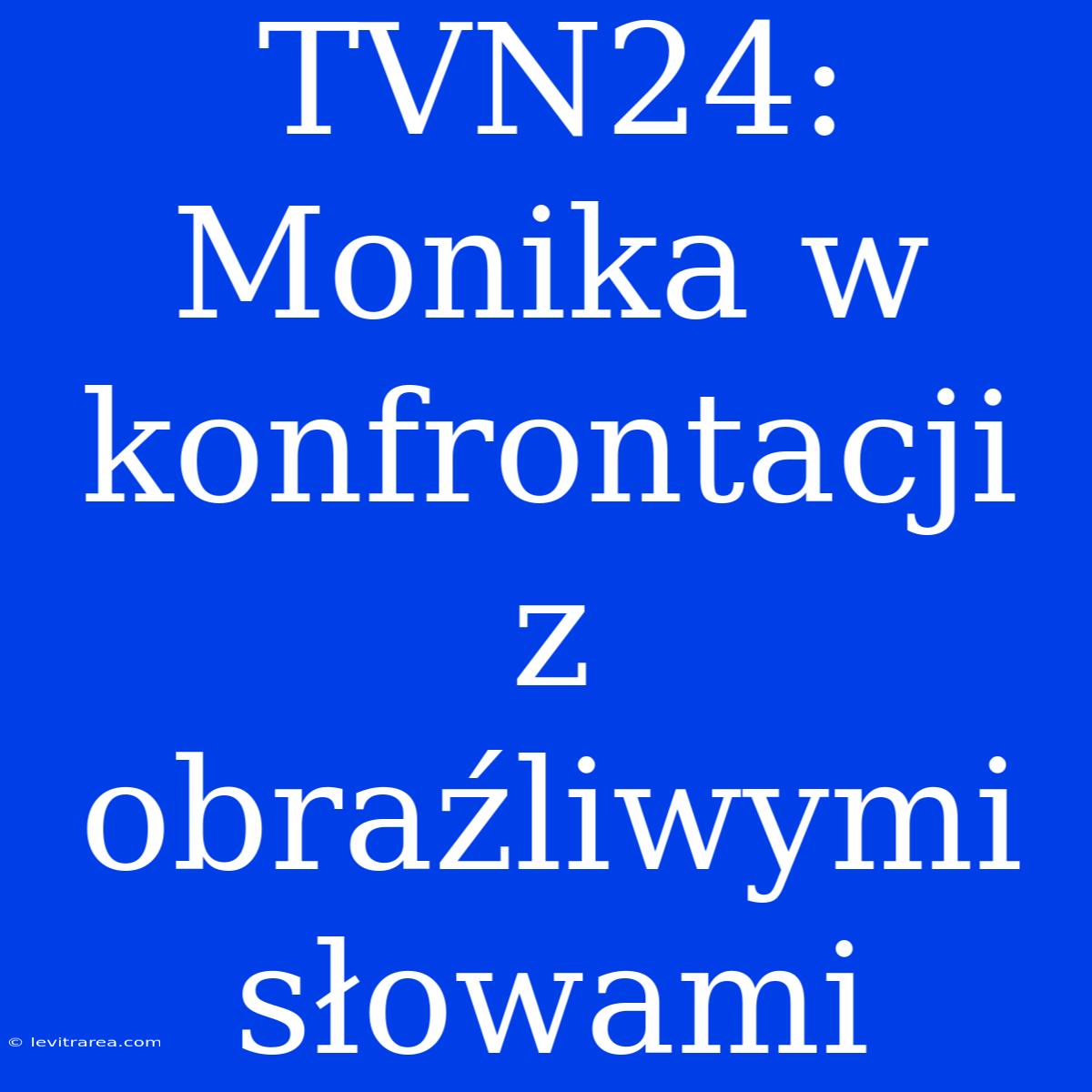 TVN24: Monika W Konfrontacji Z Obraźliwymi Słowami