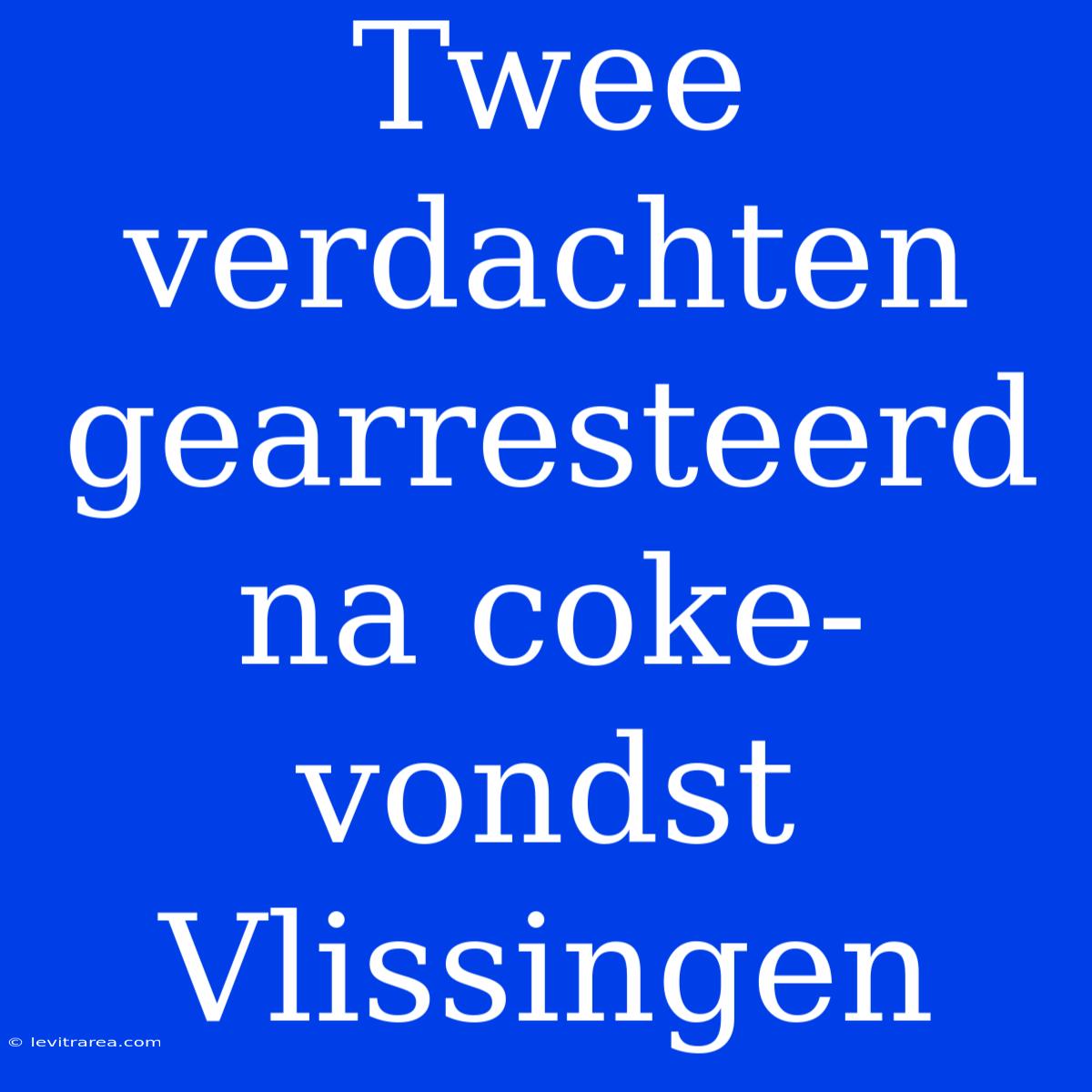 Twee Verdachten Gearresteerd Na Coke-vondst Vlissingen