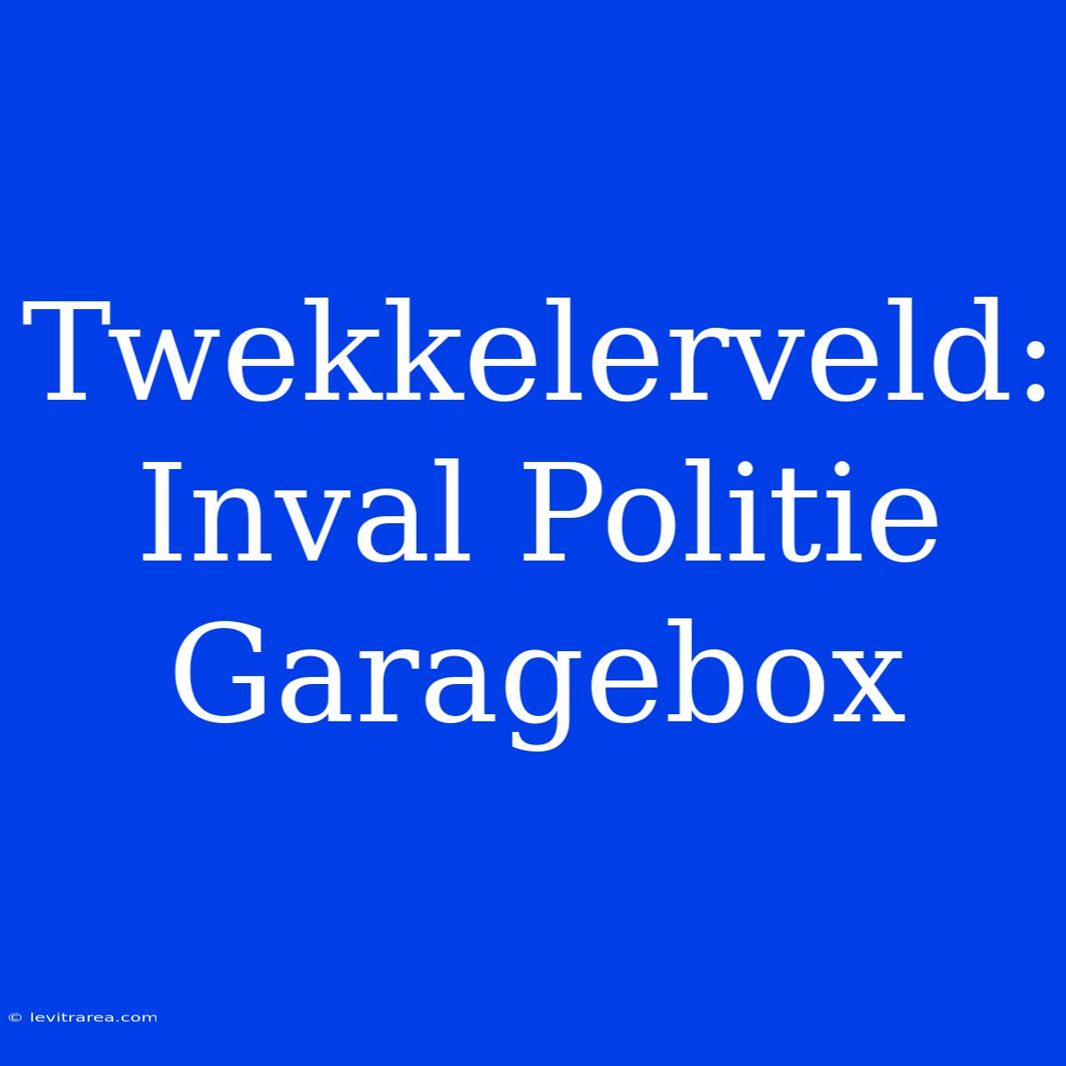 Twekkelerveld: Inval Politie Garagebox