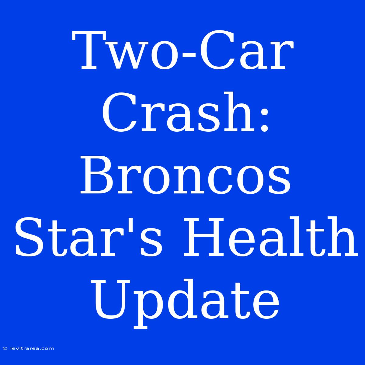 Two-Car Crash: Broncos Star's Health Update 