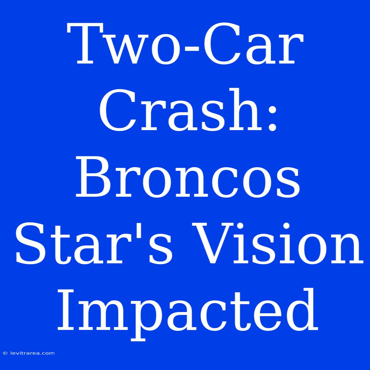 Two-Car Crash: Broncos Star's Vision Impacted 