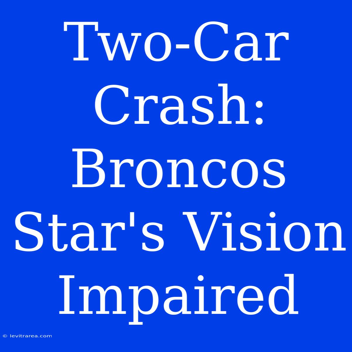 Two-Car Crash: Broncos Star's Vision Impaired 