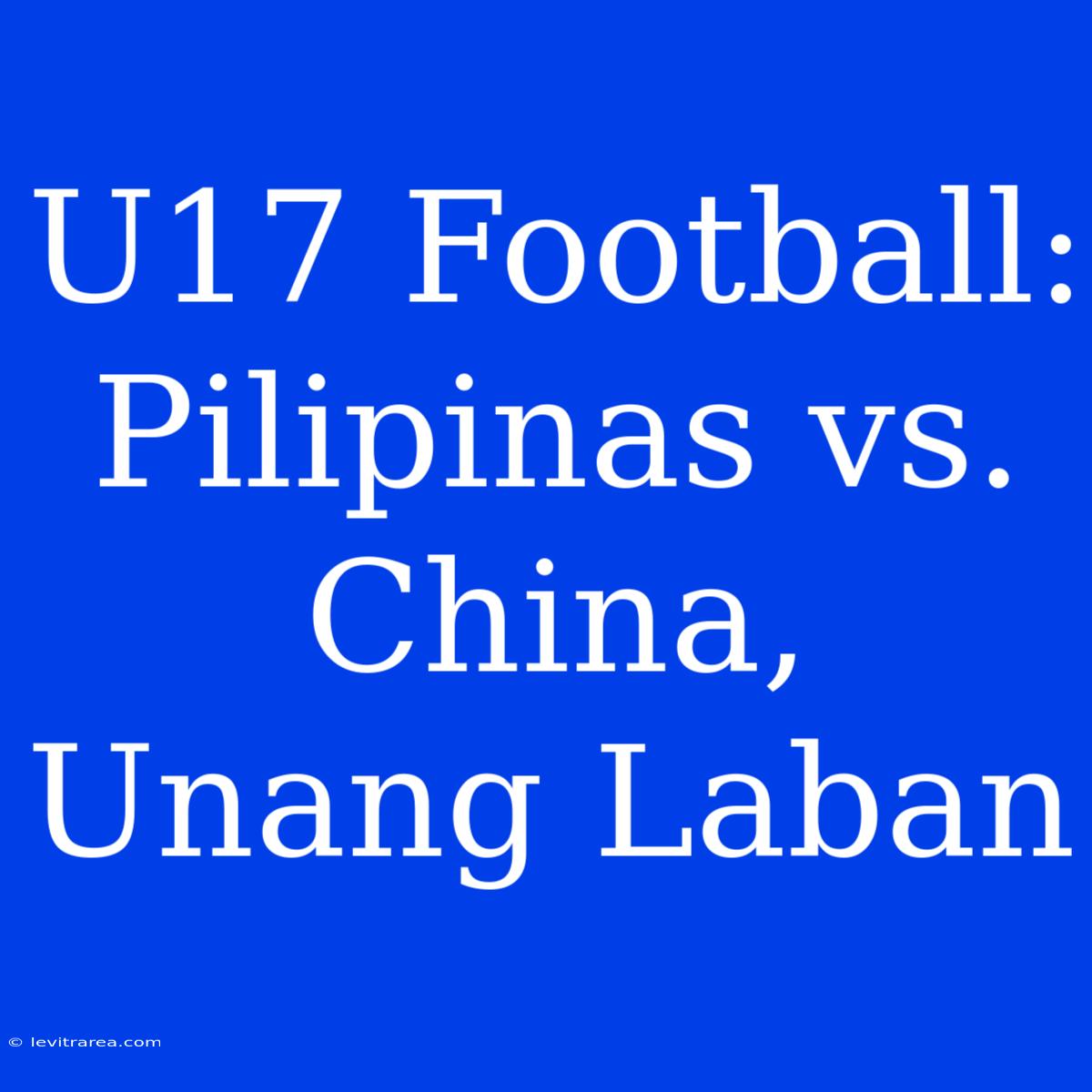 U17 Football:  Pilipinas Vs. China, Unang Laban 