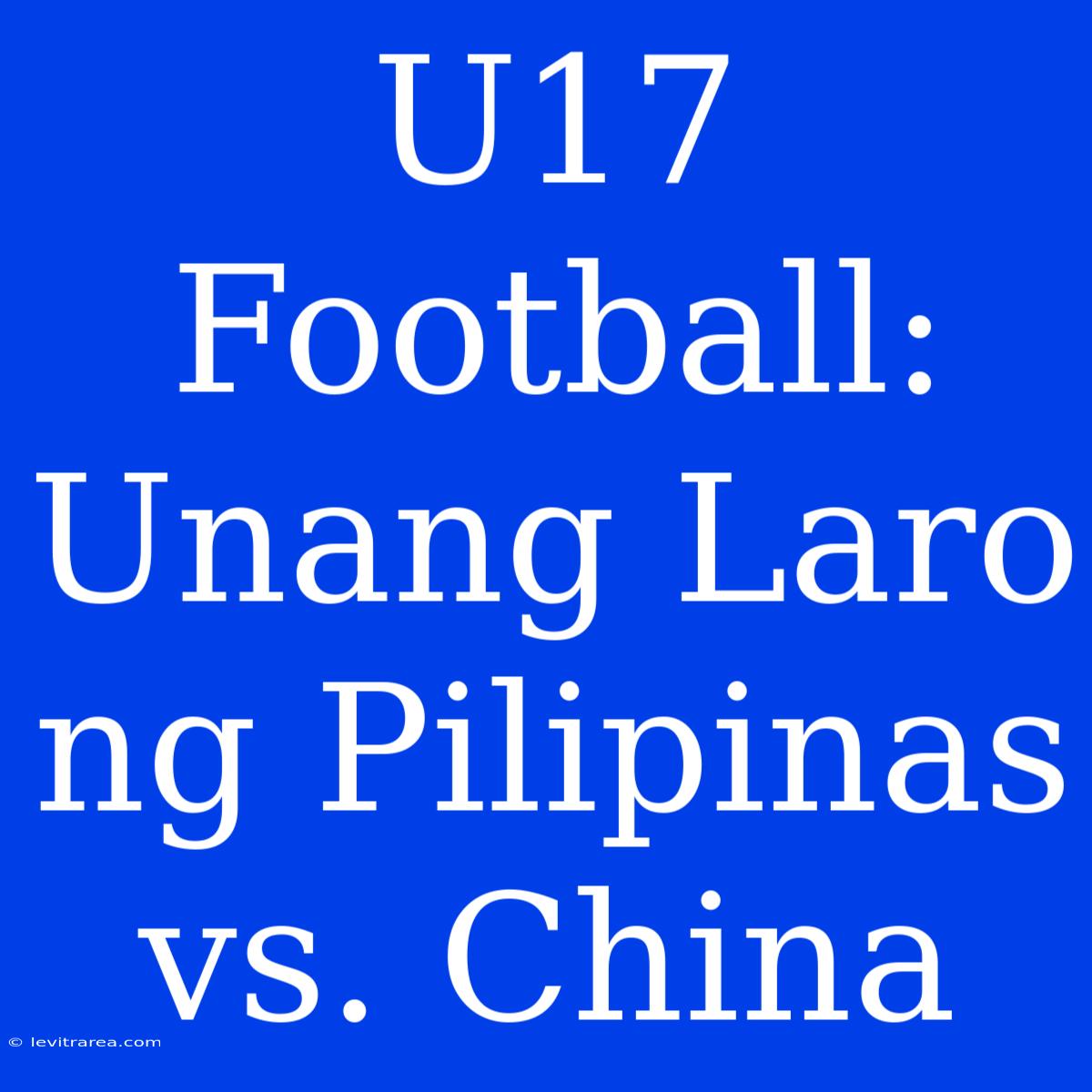 U17 Football: Unang Laro Ng Pilipinas Vs. China