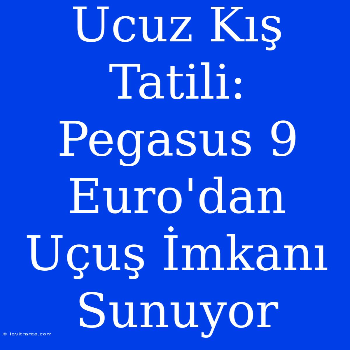 Ucuz Kış Tatili: Pegasus 9 Euro'dan Uçuş İmkanı Sunuyor