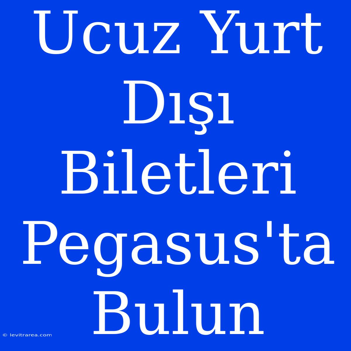 Ucuz Yurt Dışı Biletleri Pegasus'ta Bulun