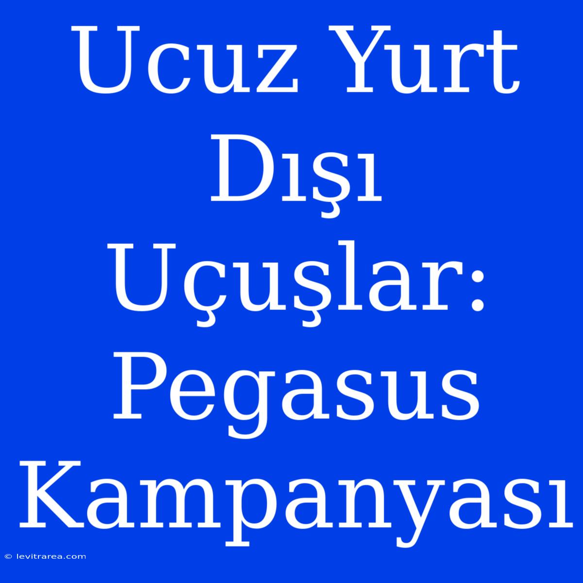 Ucuz Yurt Dışı Uçuşlar: Pegasus Kampanyası