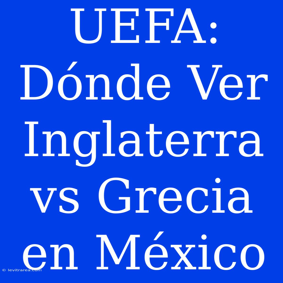 UEFA: Dónde Ver Inglaterra Vs Grecia En México