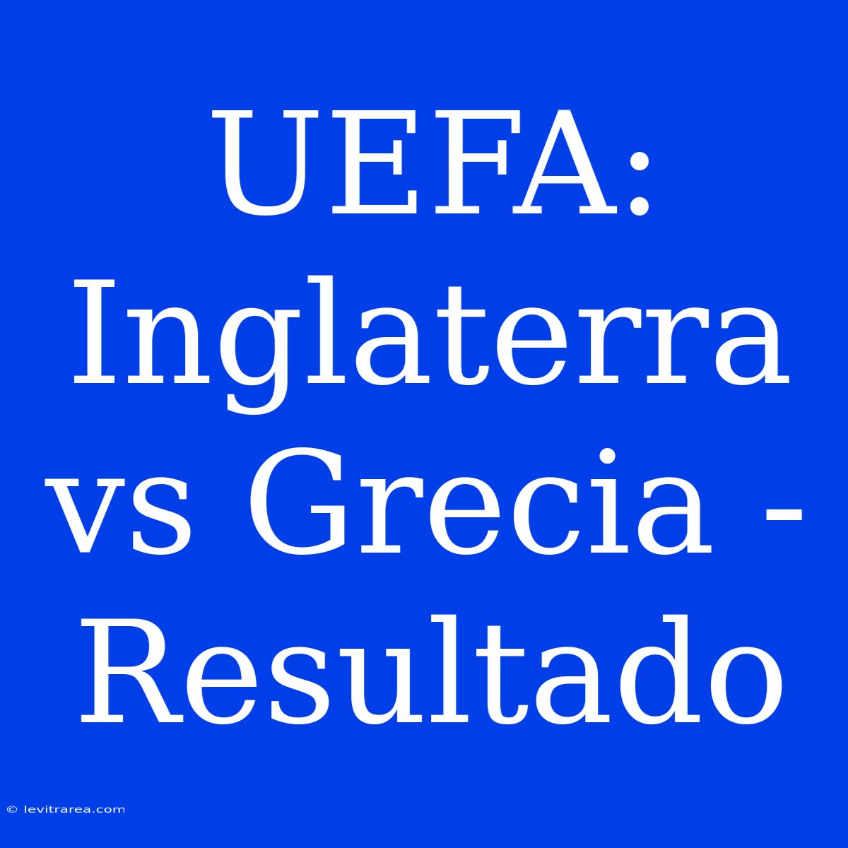 UEFA: Inglaterra Vs Grecia - Resultado