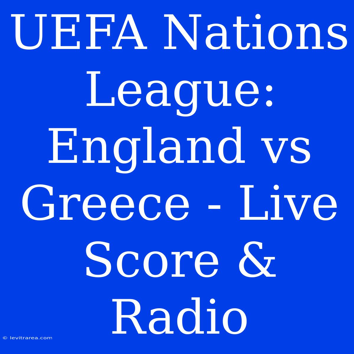 UEFA Nations League: England Vs Greece - Live Score & Radio