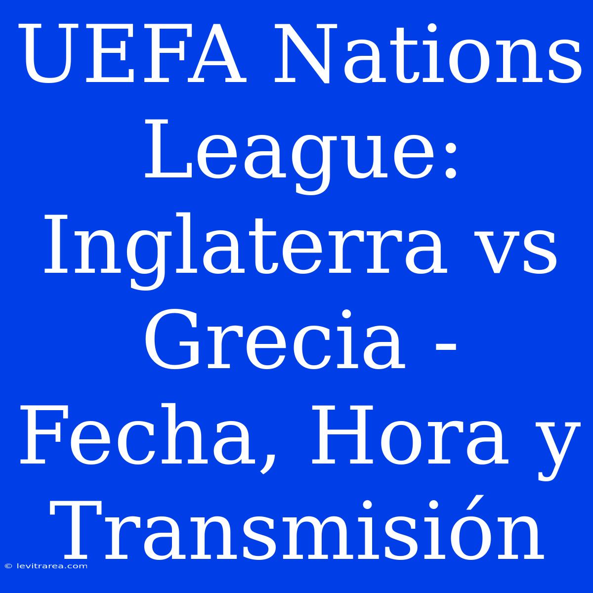 UEFA Nations League: Inglaterra Vs Grecia - Fecha, Hora Y Transmisión