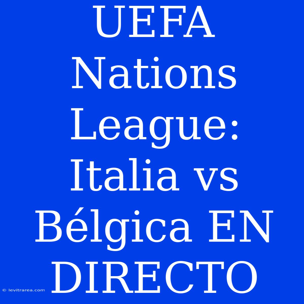 UEFA Nations League: Italia Vs Bélgica EN DIRECTO