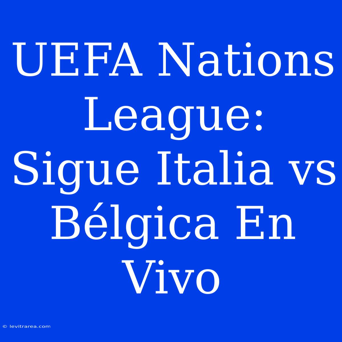 UEFA Nations League: Sigue Italia Vs Bélgica En Vivo