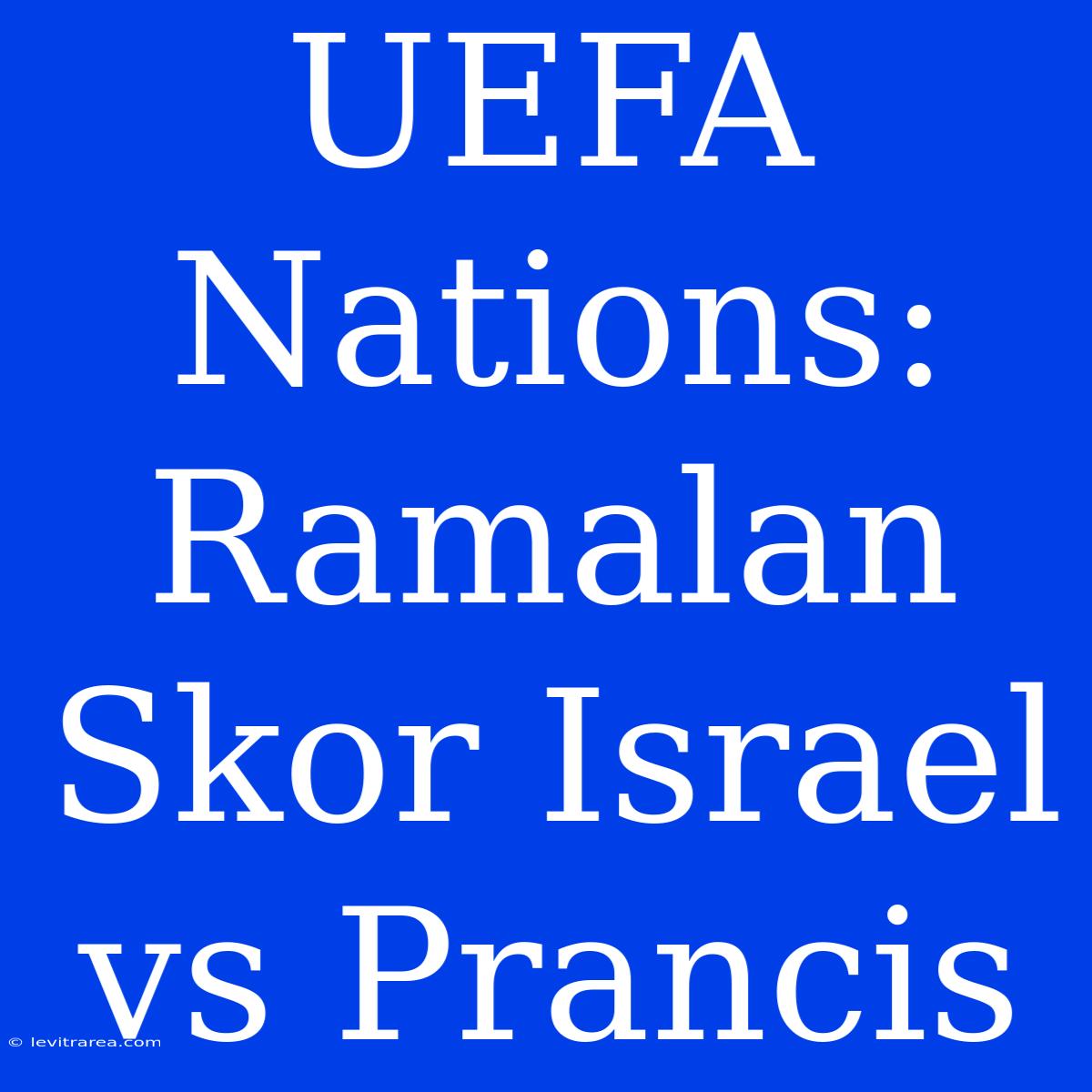 UEFA Nations: Ramalan Skor Israel Vs Prancis 