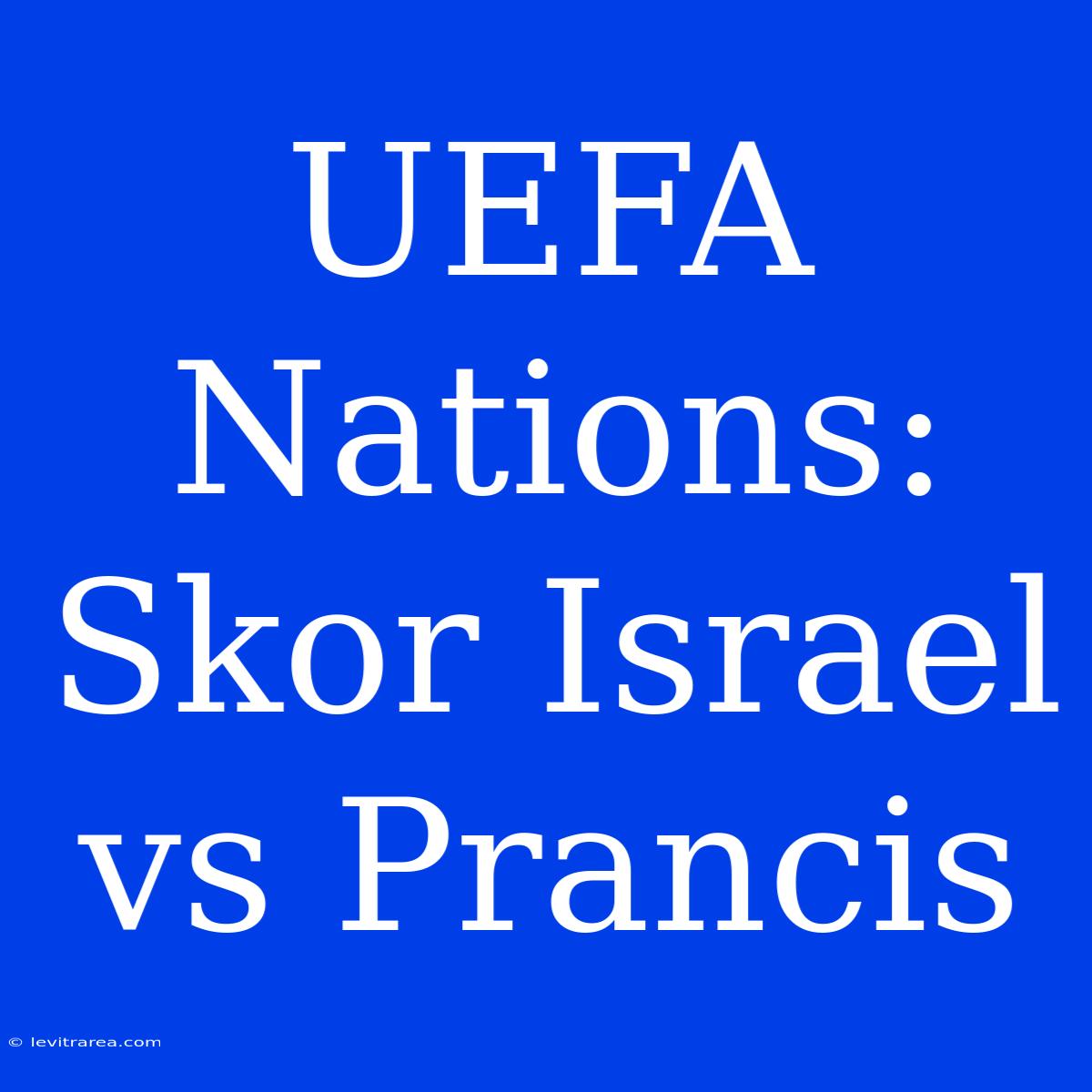 UEFA Nations: Skor Israel Vs Prancis 