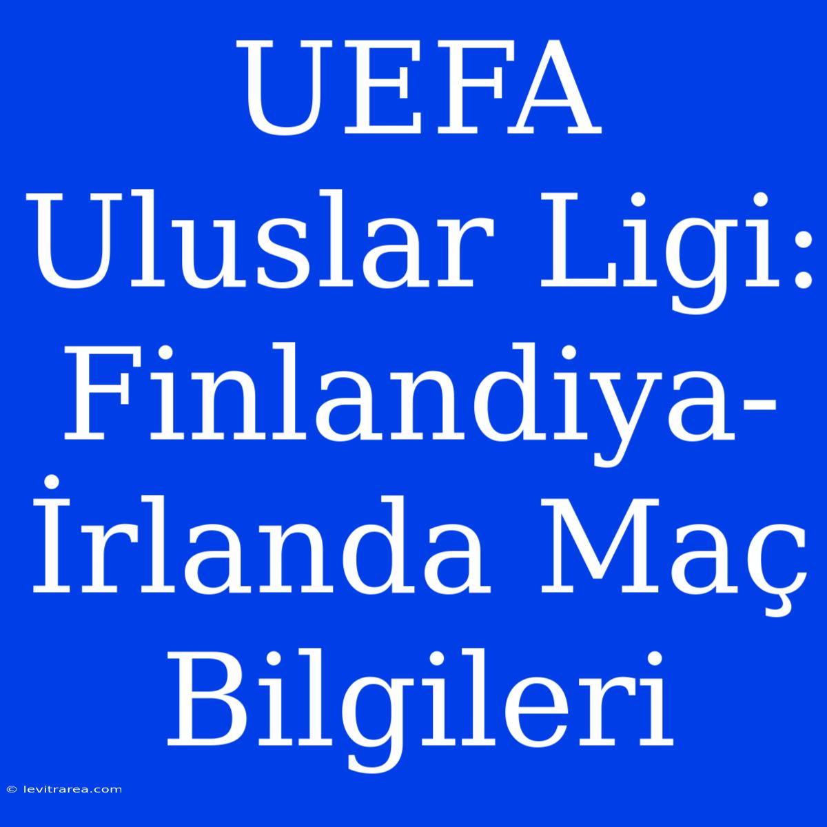 UEFA Uluslar Ligi: Finlandiya-İrlanda Maç Bilgileri