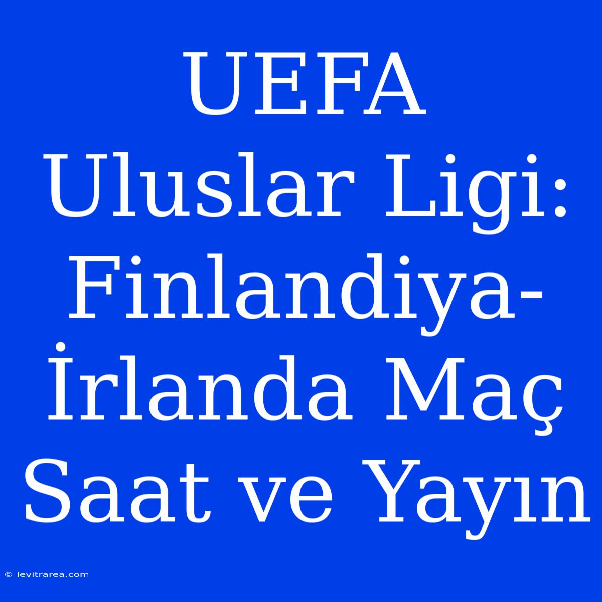 UEFA Uluslar Ligi: Finlandiya-İrlanda Maç Saat Ve Yayın 