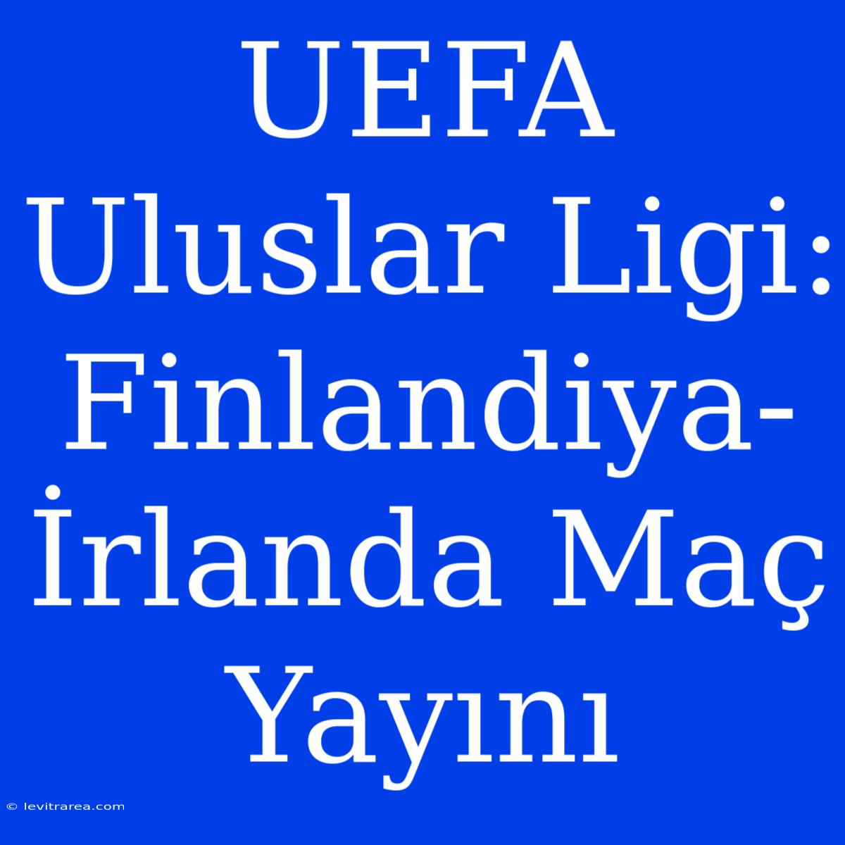 UEFA Uluslar Ligi: Finlandiya-İrlanda Maç Yayını