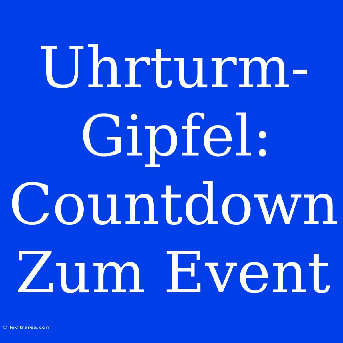 Uhrturm-Gipfel: Countdown Zum Event