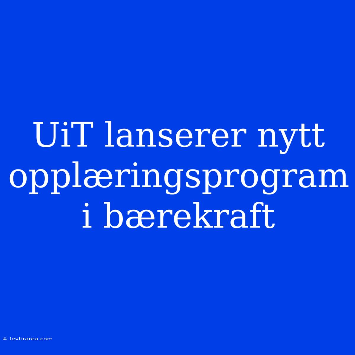 UiT Lanserer Nytt Opplæringsprogram I Bærekraft